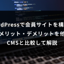 WordPressで会員サイトを構築するメリット・デメリットを他のCMSと比較して解説