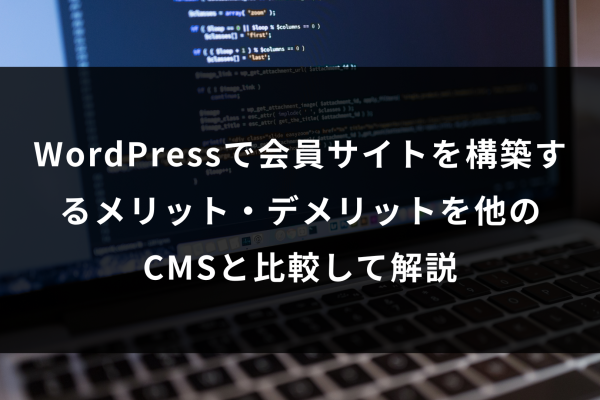 WordPressで会員サイトを構築するメリット・デメリットを他のCMSと比較して解説